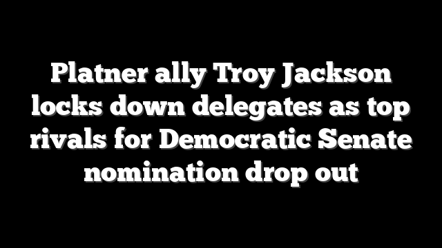 Platner ally Troy Jackson locks down delegates as top rivals for Democratic Senate nomination drop out